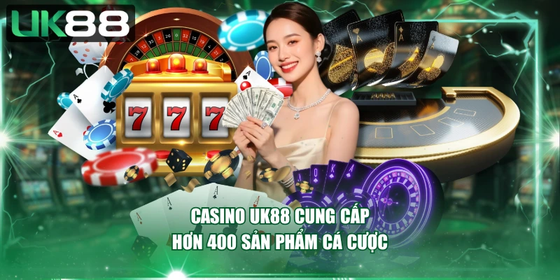 Casino UK88 cung cấp hơn 400 sản phẩm cá cược