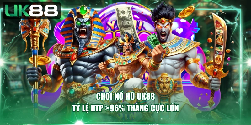 Chơi nổ hũ UK88 tỷ lệ RTP >96% thắng cực lớn