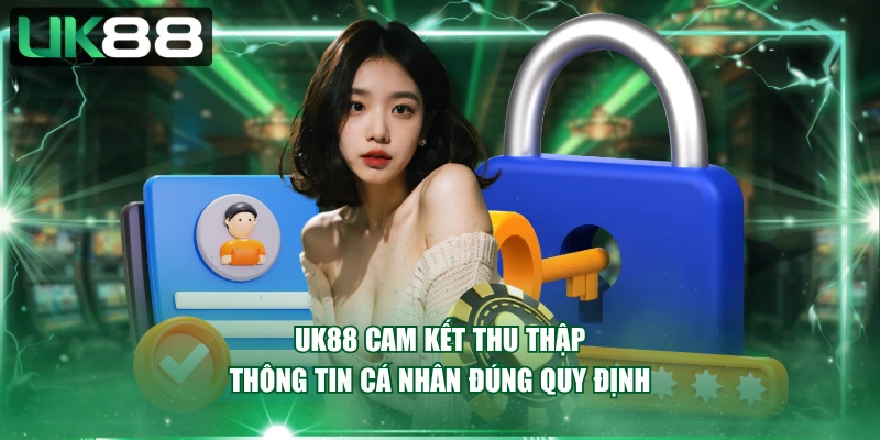 UK88 cam kết thu thập thông tin cá nhân đúng quy định